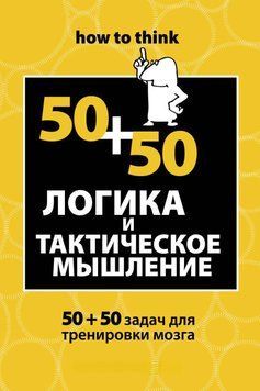 Логика и тактическое мышление. 50+50 задач для тренировки навыков успешного человека 6060715 фото