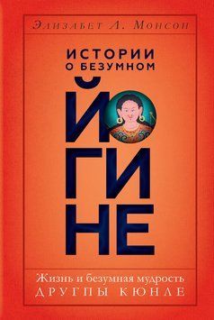 Истории о безумном йогине. Жизнь и безумная мудрость Другпы Кюнле 2122618 фото