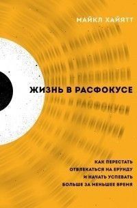 Жизнь в расфокусе. Как перестать отвлекаться на ерунду и начать успевать больше за меньшее время 84210 фото
