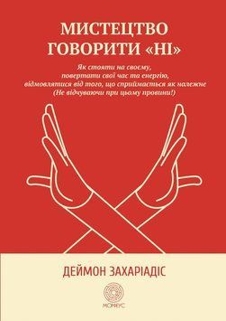 Мистецтво говорити &laquo;НІ&raquo;. Як стояти на своєму, повертати час та енергію, відмовлятися від того, що сприймається як належне (Не відчуваючи при цьому провини!) 41324 фото
