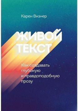 Живой текст. Как создавать глубокую и правдоподобную прозу 1257 фото