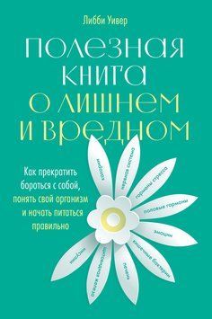 Полезная книга о лишнем и вредном. Как прекратить бороться с собой, понять свой организм и начать питаться правильно 1480911 фото