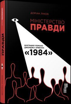Міністерство правди. Біографія роману Джорджа Орвелла 1984.Доріан Лінскі.Фабула 2375859196 фото