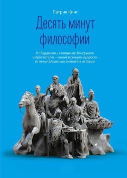 Десять минут философии. От буддизма к стоицизму, Конфуцию и Аристотелю &ndash; квинтэссенция мудрости от величайших мыслителей в истории 1462511 фото