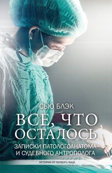 Всё, что осталось. Записки патологоанатома и судебного антрополога 1632311 фото
