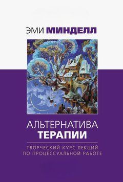 Альтернатива терапии. Творческий курс лекций по процессуальной работе 1843211 фото