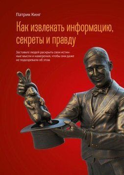 Как извлекать информацию, секреты и правду. Заставьте людей раскрыть свои истинные мысли и намерения 363321 фото