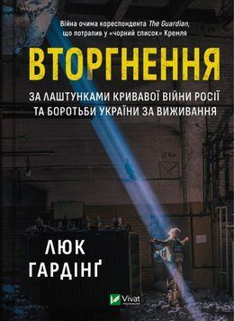 Вторгнення. За кулями кривавої війни Росії та боротьба України за виживання Гардінґ Люк. Vivat 2375860248 фото