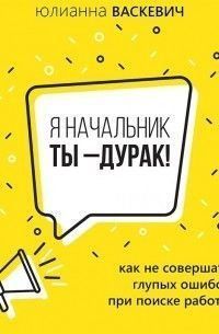 Я начальник, ты &ndash; дурак. Как не совершать глупых ошибок при поиске работы 39254 фото