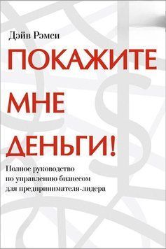 Покажите мне деньги! Полное руководство по управлению бизнесом для предпринимателя-лидера 76825 фото