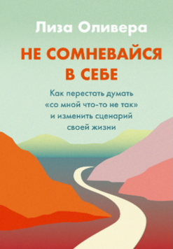 Не сомневайся в себе. Как перестать думать &laquo;со мной что-то не так&raquo; и изменить сценарий своей жизни 2121918 фото
