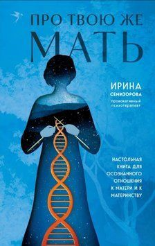 Про Твою же Мать. Настольная книга для осознанного отношения к матери и к материнству 1635211 фото