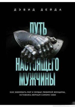Шлях справжнього чоловіка. Як завоювати мир і серце коханої жінки, залишаючись вірним самому собі 6968 фото