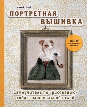 Портретная вышивка. Самоучитель по &laquo;рисованию&raquo; собак вышивальной иглой 1695511 фото