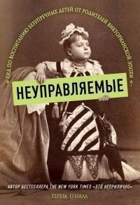 Неуправляемые. Гид по воспитанию безупречных детей от родителей викторианской эпохи 22904 фото