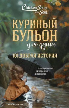 Курячий бульйон для душі. 101 добра історія про співчуття та добрі вчинки 1910811 фото
