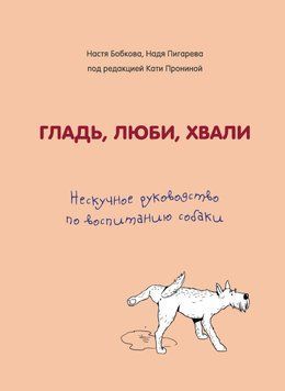 Гладь, люби, хвали. Нескучне керівництво з виховання собаки. 54331 фото