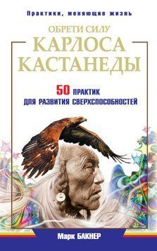 Обрети силу Карлоса Кастанеды. 50 практик для развития сверxспособностей 1842711 фото