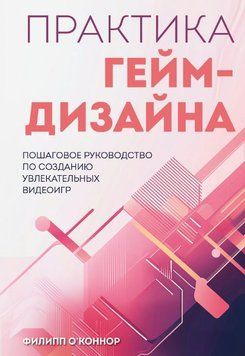 Практика гейм-дизайна. Пошаговое руководство по созданию увлекательных видеоигр 1833411 фото