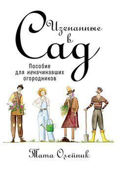 Изгнанные в сад: Пособие для неначинавших огородников 1482511 фото