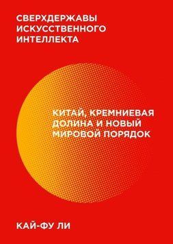Сверхдержавы искусственного интеллекта. Китай, Кремниевая долина и новый мировой порядок 4647 фото