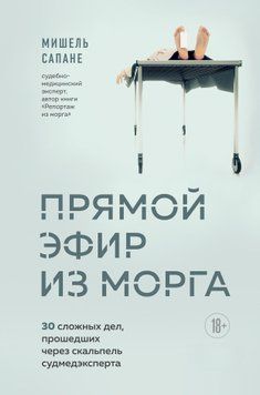 Прямой эфир из морга. 30 сложных дел, прошедших через скальпель судмедэксперта 1442811 фото