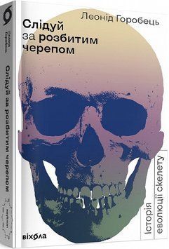 Леонід Воробей &laquo;Слідкуй за розбитим черепом: історія еволюції скелета&raquo; Віхола 2375855031 фото