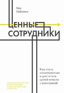 Ценные сотрудники. Как стать незаменимым и достигать целей вместе с компанией 1433711 фото