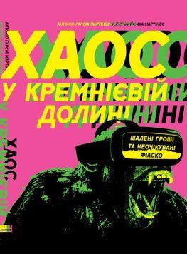 Хаос у Кремнієвій долині. Стартапи, що зламали систему. Антоніо Ґарсія Мартінес. Наш Формат 2375864824 фото