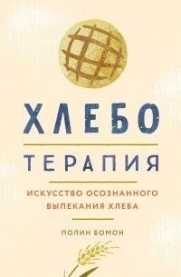 Хліботерапія. Мистецтво усвідомленого випікання хліба 461221 фото