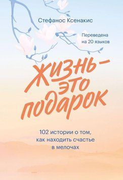 Жизнь &ndash; это подарок. 102 истории о том, как находить счастье в мелочах 83910 фото