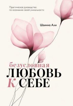 Безумовна любов до себе. Практичний посібник з усвідомлення своєї унікальності 1005721 фото