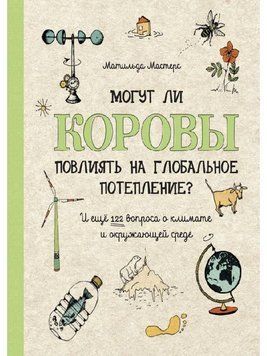 Могут ли коровы повлиять на глобальное потепление? И ещё 122 вопроса о климате и окружающей среде 20834 фото