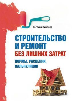 Строительство и ремонт без лишних затрат. Нормы, расценки, калькуляции 4976931 фото