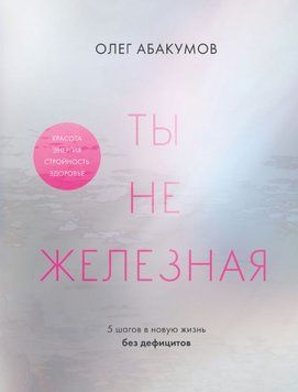 Ты не железная. 5 шагов в новую жизнь без дефицитов 1723611 фото