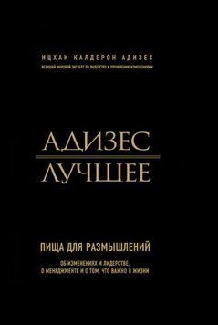 Адизес. Лучшее. Пища для размышлений. Об изменениях и лидерстве, о менеджменте и о том, что важно в жизни 1795411 фото