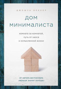 Будинок мінімаліста. Кімната за кімнатою, шлях від хаосу до осмисленого життя 7022 фото
