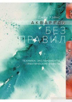 Акварель без правил. Техники, эксперименты, практические советы 2844 фото