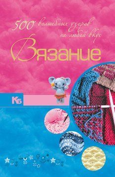 Вязание. 500 волшебных узоров на любой вкус 1637311 фото