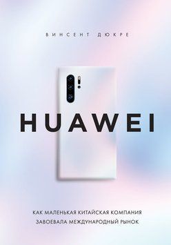 HUAWEI. Как маленькая китайская компания завоевала международный рынок 2080311 фото