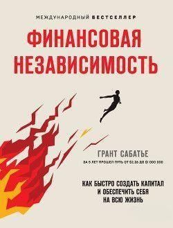 Финансовая независимость. Как быстро создать капитал и обеспечить себя на всю жизнь 5542 фото