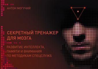 Секретный тренажер для мозга. Развитие интеллекта памяти и внимания по методикам спецслужб 47221 фото