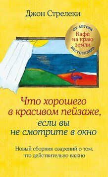 Что хорошего в красивом пейзаже, если вы не смотрите в окно. Новый сборник озарений о том, что действительно важно 1496011 фото