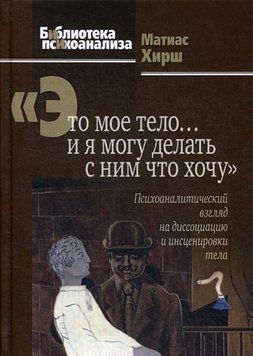 "Это мое тело&hellip; и я могу делать с ним что хочу". Психоаналитический взгляд на диссоциацию и инсценировки тела 1388911 фото