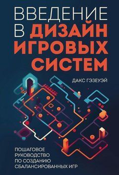 Введение в дизайн игровых систем. Пошаговое руководство по созданию сбалансированных игр 1654411 фото