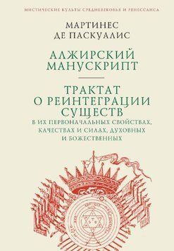 Алжирский манускрипт. Трактат о реинтеграции существ в их первоначальных свойствах, качествах и силах, духовных и божественных 6632370023 фото