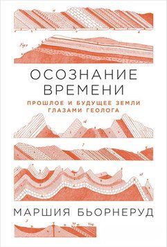 Осознание времени. Прошлое и будущее Земли глазами геолога 1480511 фото