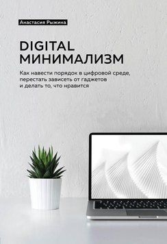 Digital минимализм. Как навести порядок в цифровой среде, перестать зависеть от гаджетов и делать то, что нравится 2221 фото
