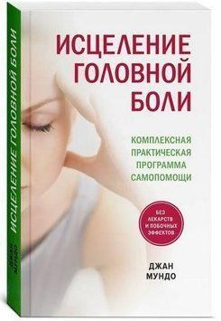 Исцеление головной боли. Комплексная практическая программа самопомощи 203521 фото