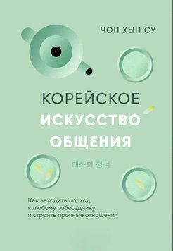 Корейське мистецтво спілкування. Як знаходити підхід до будь-якого співрозмовника і будувати міцні стосунки 1840911 фото